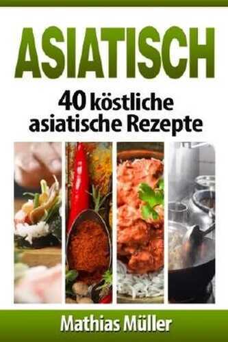 Asiatisch: 40 köstliche asiatische Rezepte (Volume 5) (German Edition)