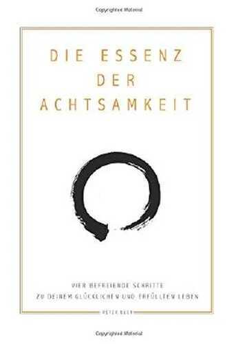 Die Essenz der Achtsamkeit: Vier befreiende Schritte zu deinem glücklichen und erfüllten Leben