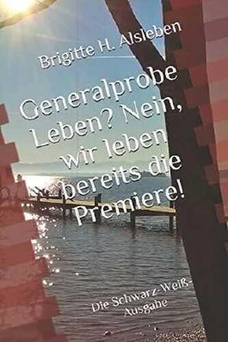 Generalprobe Leben? Nein, wir leben bereits die Premiere!: Die Schwarz-Weiß-Ausgabe