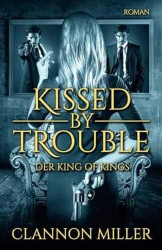 Kissed by Trouble: Der King of Kings (Troubleshooter, Band 2)