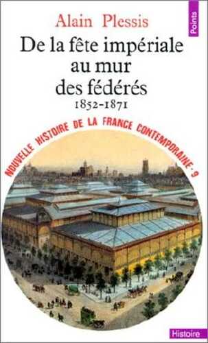 Nouvelle Histoire de la France contemporaine, tome 9 : De la fête impériale au mur des fédérés, 1852-1871