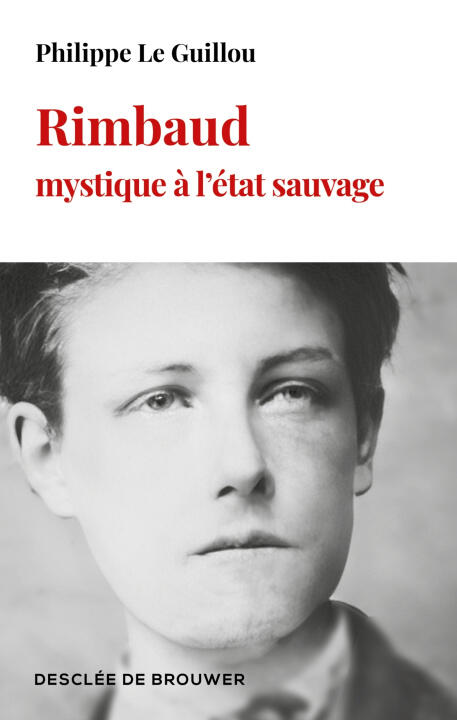 Rimbaud, mystique à l'état sauvage — Philippe Le Guillou