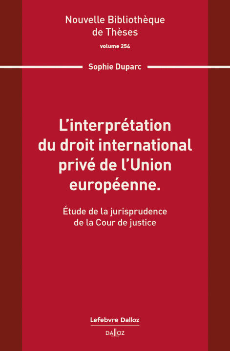 L'interprétation du droit international privé de l'Union européenne. Volume 254 — Sophie Duparc
