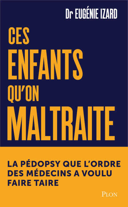 Ces enfants qu'on maltraite - La pédopsy que l'Ordre des médecins a voulu faire taire — Eugénie Izard