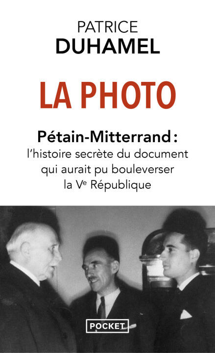 La Photo : Pétain-Mitterrand - L'histoire secrète du document qui aurait pu bouleverser la Ve République — Patrice Duhamel