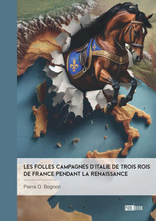 Les Folles Campagnes d'Italie de trois rois de France pendant la Renaissance — Pierre D. Bognon