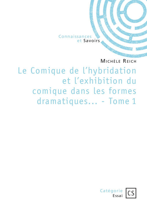 Le Comique de l'hybridation et l'exhibition du comique dans les formes dramatiques... - Tome 1 — Michèle Reich