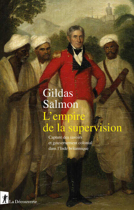 L'empire de la supervision - Capture des savoirs et gouvernement colonial dans l'Inde britannique — Gildas Salmon