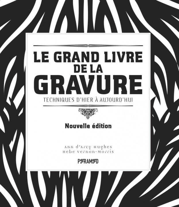 Le grand livre de la gravure - Techniques d'hier à aujourd'h — Ann D'ARCY HUGUES