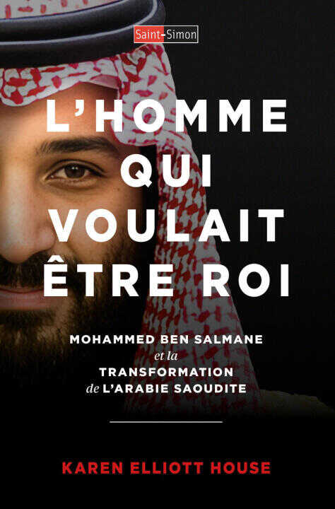 L'homme qui voulait etre roi - L'Arabie Saoudite nouvel eldorado des milliardaires — Karen Elliott House