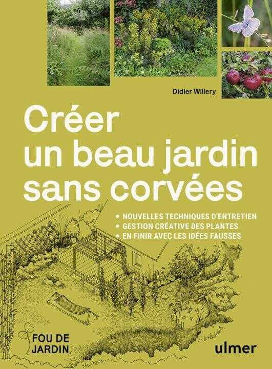 Créer un beau jardin sans corvées - Nouvelles techniques d'entretien - Gestion créative des plantes - En finir avec les idées fausses — Didier Willery