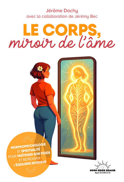 Le corps, miroir de l'âme - Morphopsychologie et spiritualité pour maîtriser son poids et retrouver l'équilibre intérieur — Jérôme Dochy