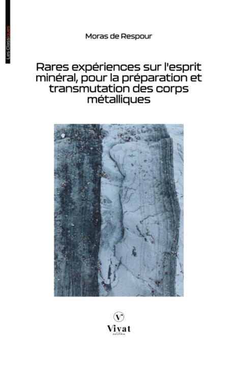 Rares experiences sur l'esprit mineral, pour la preparation et transmutation des corps metaliques — Moras de Respour