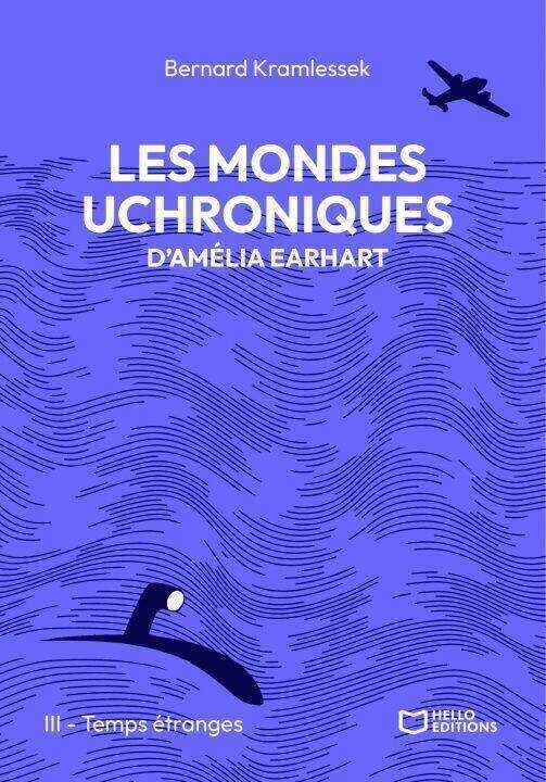 Les mondes uchroniques d'Amelia Earhart - Tome III : Temps étranges — Bernard Kramlessek