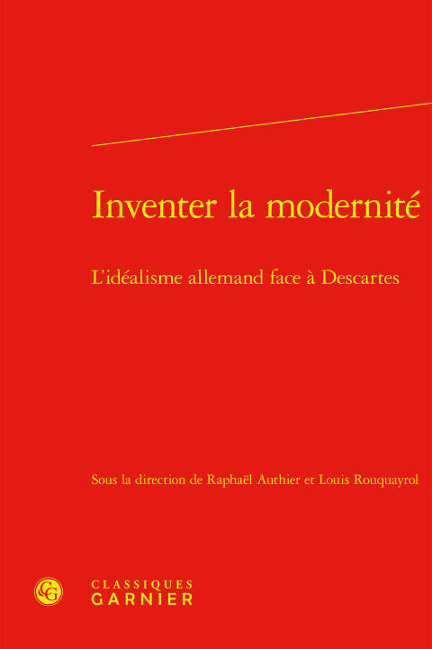 Inventer la modernité - l'idéalisme allemand face à descartes