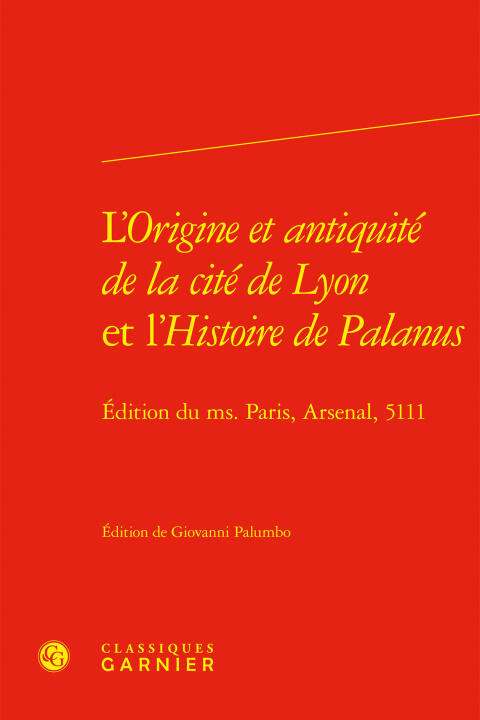 L'origine et antiquité de la cité de lyon et l'histoire de palanus - edition du — Anonyme