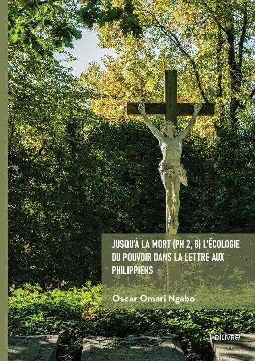 Jusqu'à la mort (Ph 2, 8) L'écologie du pouvoir dans la lettre aux Philippiens — Oscar Omari Ngabo