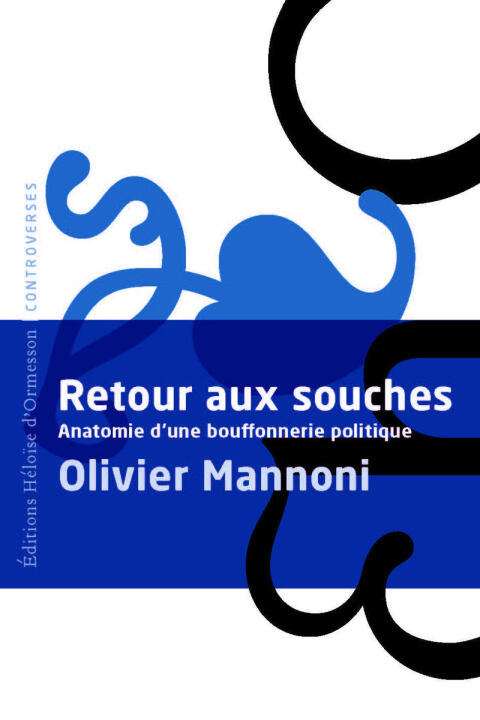 Retour aux souches - Anatomie d'une bouffonnerie politique — Olivier Mannoni