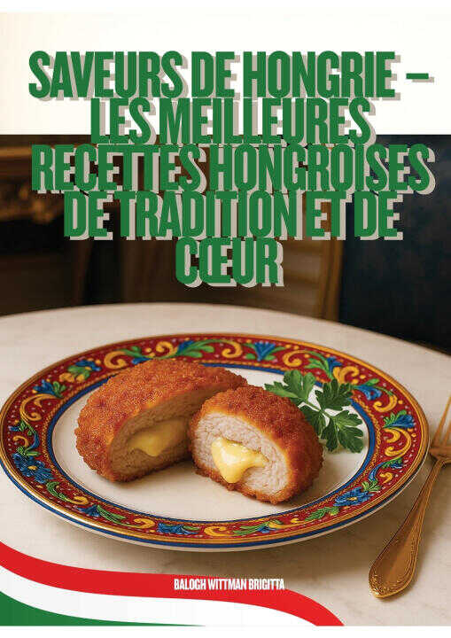 Saveurs de Hongrie - Les Meilleures Recettes Hongroises de Tradition et de Cœur
