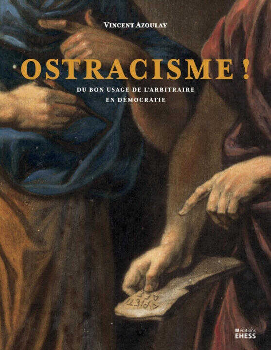Ostracisme ! - Du bon usage de l'arbitraire en démocratie — Vincent AZOULAY