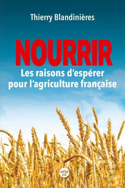 Changeons notre (vision de l')agriculture - Faire de la France un des leaders mondiaux de l'agriculture, c'est possible ! — Thierry Blandinières