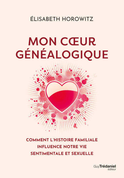 Mon coeur généalogique - Comment l'histoire familiale influence notre vie sentimentale et sexuelle — Élisabeth Horowitz