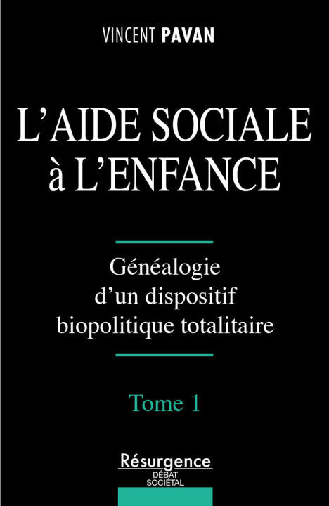 L'Aide Sociale à l'Enfance Tome 1 - Généalogie d'un dispositif biopolitique totalitaire — Pavan