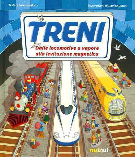 Treni. Dalle locomotive a vapore alla levitazione magnetica. Ediz. a colori