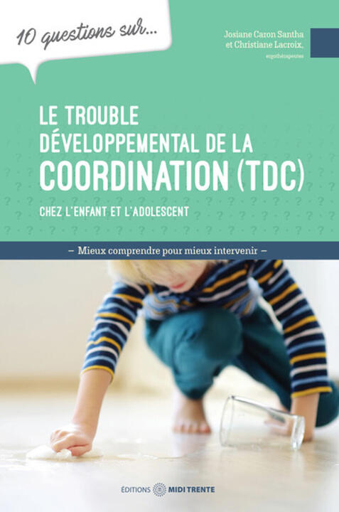 10 Questions.. Sur le Trouble Développemental de la Coordination (tdc) Chez L'enfant et L'adolescent — CARON SANTHA
