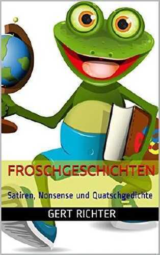 Froschgeschichten: Satiren, Nonsense und Quatschgedichte