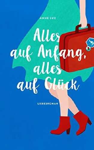 Alles auf Anfang, alles auf Glück: Liebes-Trilogie Band 2