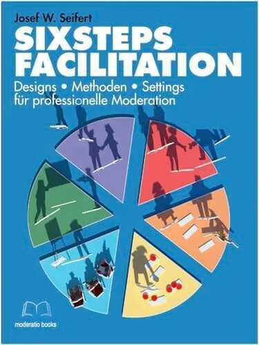 SixSteps Facilitation: Designs - Methoden - Settings für professionelle Moderation