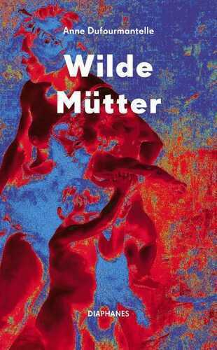 Wilde Mütter — Anne Dufourmantelle