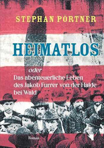 Heimatlos oder Das abenteuerliche Leben des Jakob Furrer von der Halde bei Wald