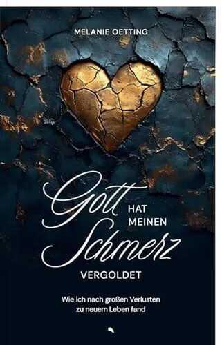 Gott hat meinen Schmerz vergoldet: Wie ich nach großen Verlusten zu neuem Leben fand