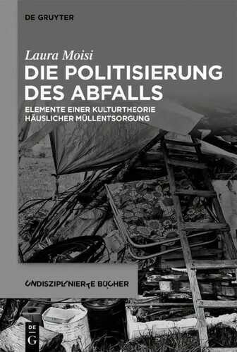 Die Politisierung des Abfalls: Elemente einer Kulturtheorie häuslicher Müllentsorgung (Undisziplinierte Bücher, 2, Band 2)