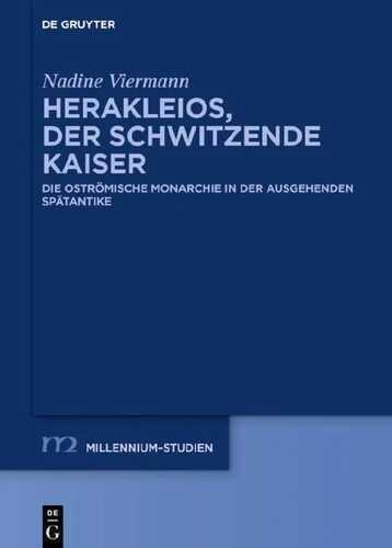 Herakleios, der schwitzende Kaiser: Die oströmische Monarchie in der ausgehenden Spätantike (Millennium-Studien / Millennium Studies, 89, Band 89)