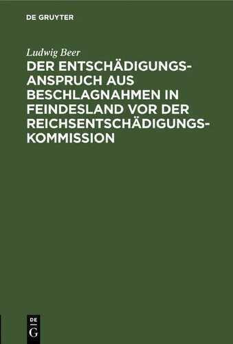 Der Entschädigungsanspruch aus Beschlagnahmen in Feindesland vor der Reichsentschädigungs-Kommission