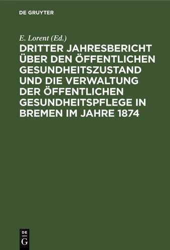Dritter Jahresbericht über den öffentlichen Gesundheitszustand und die Verwaltung der öffentlichen Gesundheitspflege in Bremen im Jahre 1874
