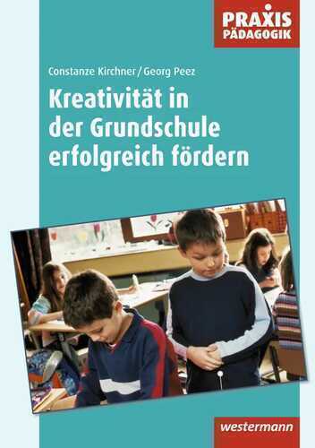 Praxis Pädagogik: Kreativität in der Grundschule erfolgreich fördern: Arbeitsblätter, Übungen, Unterrichtseinheiten und empirische Untersuchungsergebnisse