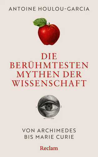 Die berühmtesten Mythen der Wissenschaft. Von Archimedes bis Marie Curie