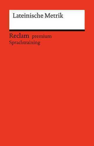 Lateinische Metrik. Eine Einführung: Reclam premium Sprachtraining (Reclams Universal-Bibliothek)