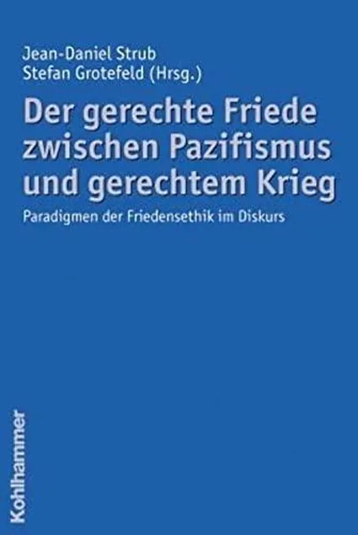 Der gerechte Friede zwischen Pazifismus und gerechtem Krieg: Paradigmen der Friedensethik im Diskurs