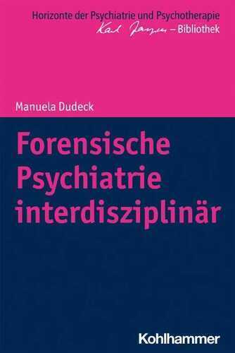 Forensische Psychiatrie interdisziplinär (Horizonte der Psychiatrie und Psychotherapie - Karl Jaspers-Bibliothek)