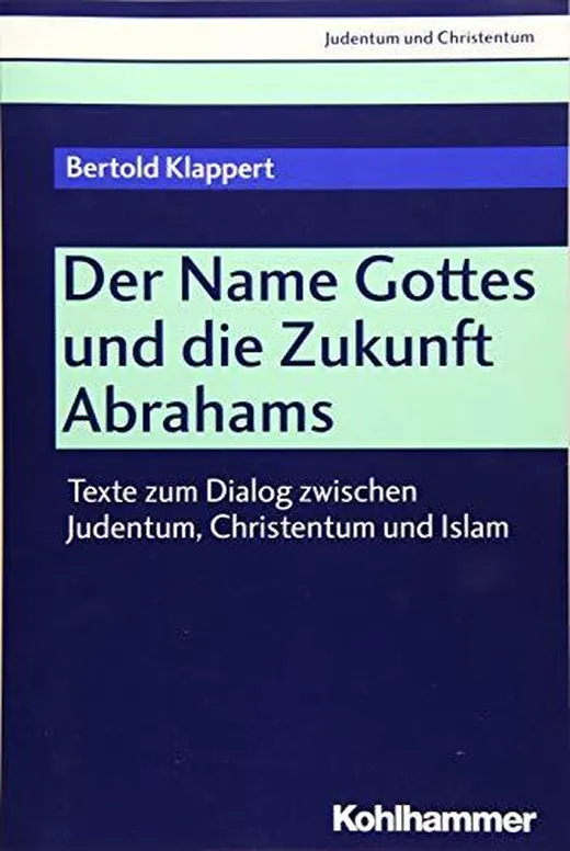 Der NAME Gottes und die Zukunft Abrahams: Texte zum Dialog zwischen Judentum, Christentum und Islam (Judentum und Christentum, 24, Band 24)