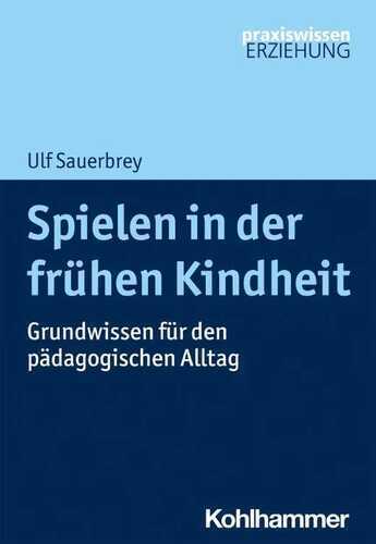 Spielen in der frühen Kindheit: Grundwissen für den pädagogischen Alltag (Praxiswissen Erziehung)