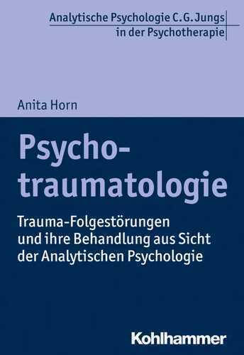 Psychotraumatologie: Trauma-Folgestörungen und ihre Behandlung aus Sicht der Analytischen Psychologie (Analytische Psychologie C. G. Jungs in der Psychotherapie)