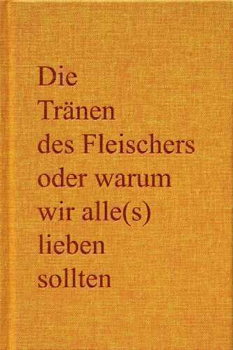 Die Tränen des Fleischers oder warum wir alle(s) lieben sollten