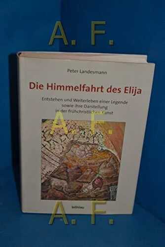Die Himmelfahrt des Elija: Entstehung und Weiterleben einer Legende sowie ihre Darstellung in der frühchristlichen Kunst