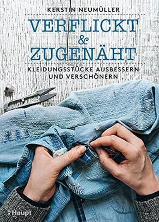 verflickt & zugenäht: Kleidungsstücke ausbessern und verschönern